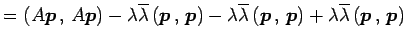 $\displaystyle = \left({A\vec{p}}\,,\,{A\vec{p}}\right)- \lambda\overline{\lambd...
...{\vec{p}}\right)+ \lambda\overline{\lambda}\left({\vec{p}}\,,\,{\vec{p}}\right)$