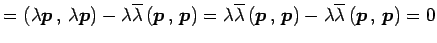 $\displaystyle = \left({\lambda\vec{p}}\,,\,{\lambda\vec{p}}\right)- \lambda\ove...
...vec{p}}\right)- \lambda\overline{\lambda}\left({\vec{p}}\,,\,{\vec{p}}\right)=0$