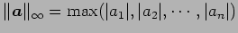 $\displaystyle \Vert\vec{a}\Vert _{\infty}=\max(\vert a_1\vert,\vert a_2\vert,\cdots,\vert a_n\vert)$