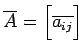 $ \overline{A}=\begin{bmatrix}\overline{a_{ij}}\end{bmatrix}$