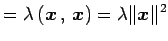 $\displaystyle = \lambda\left({\vec{x}}\,,\,{\vec{x}}\right)= \lambda\Vert\vec{x}\Vert^2$