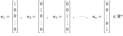 $\displaystyle \vec{e}_{1}= \begin{bmatrix}1 \\ 0 \\ 0 \\ \vdots \\ 0 \end{bmatr...
...n}= \begin{bmatrix}0 \\ 0 \\ \vdots \\ 0 \\ 1 \end{bmatrix}\, \in\mathbb{R}^{n}$