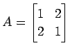 $\displaystyle A= \begin{bmatrix}1 & 2 \\ 2 & 1 \end{bmatrix}$