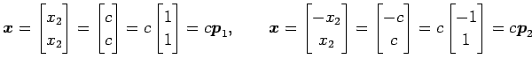 $\displaystyle \vec{x}= \begin{bmatrix}x_2 \\ x_2 \end{bmatrix} = \begin{bmatrix...
...ix}-c \\ c \end{bmatrix} = c \begin{bmatrix}-1 \\ 1 \end{bmatrix} = c \vec{p}_2$