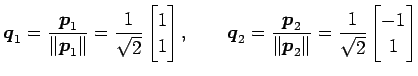 $\displaystyle \vec{q}_1=\frac{\vec{p}_1}{\Vert\vec{p}_1\Vert}= \frac{1}{\sqrt{2...
...}{\Vert\vec{p}_2\Vert}= \frac{1}{\sqrt{2}} \begin{bmatrix}-1 \\ 1 \end{bmatrix}$