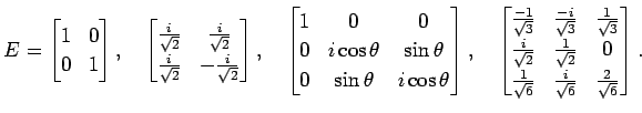 $\displaystyle E= \begin{bmatrix}1 & 0 \\ 0 & 1 \end{bmatrix}, \quad \begin{bmat...
... \\ \frac{1}{\sqrt{6}} & \frac{i}{\sqrt{6}} & \frac{2}{\sqrt{6}} \end{bmatrix}.$