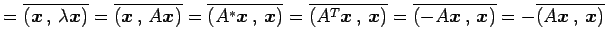 $\displaystyle = \overline{\left({\vec{x}}\,,\,{\lambda\vec{x}}\right)}= \overli...
...ec{x}}\,,\,{\vec{x}}\right)}= -\overline{\left({A\vec{x}}\,,\,{\vec{x}}\right)}$