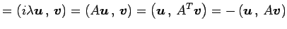 $\displaystyle = \left({i\lambda\vec{u}}\,,\,{\vec{v}}\right)= \left({A\vec{u}}\...
...t({\vec{u}}\,,\,{{A}^{T}\vec{v}}\right)= -\left({\vec{u}}\,,\,{A\vec{v}}\right)$