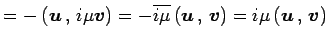 $\displaystyle = -\left({\vec{u}}\,,\,{i\mu\vec{v}}\right)= -\overline{i\mu}\left({\vec{u}}\,,\,{\vec{v}}\right)= i\mu\left({\vec{u}}\,,\,{\vec{v}}\right)$