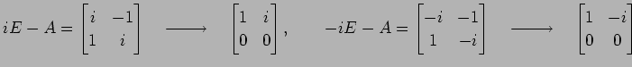 $\displaystyle iE-A= \begin{bmatrix}i & -1 \\ 1 & i \end{bmatrix} \quad\xrightar...
...ad\xrightarrow{\text{}}\quad \begin{bmatrix}1 & -i \\ 0 & 0 \end{bmatrix}$