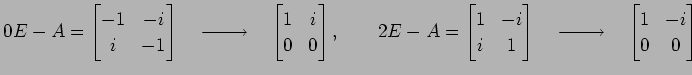 $\displaystyle 0E-A= \begin{bmatrix}-1 & -i \\ i & -1 \end{bmatrix} \quad\xright...
...ad\xrightarrow{\text{}}\quad \begin{bmatrix}1 & -i \\ 0 & 0 \end{bmatrix}$