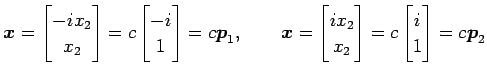 $\displaystyle \vec{x}= \begin{bmatrix}-ix_2 \\ x_2 \end{bmatrix} = c \begin{bma...
...x}ix_2 \\ x_2 \end{bmatrix} = c \begin{bmatrix}i \\ 1 \end{bmatrix} =c\vec{p}_2$