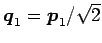 $ \vec{q}_1=\vec{p}_1/\sqrt{2}$