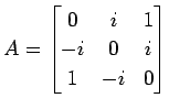 $\displaystyle A= \begin{bmatrix}0 & i & 1 \\ -i & 0 & i \\ 1 & -i & 0 \end{bmatrix}$