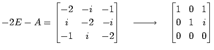 $\displaystyle -2E-A= \begin{bmatrix}-2 & -i & -1 \\ i & -2 & -i \\ -1 & i & -2 ...
...{}}\quad \begin{bmatrix}1 & 0 & 1 \\ 0 & 1 & i \\ 0 & 0 & 0 \end{bmatrix}$