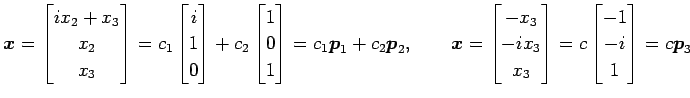 $\displaystyle \vec{x}= \begin{bmatrix}ix_2+x_3 \\ x_2 \\ x_3 \end{bmatrix} = c_...
...\\ x_3 \end{bmatrix} = c \begin{bmatrix}-1 \\ -i \\ 1 \end{bmatrix} =c\vec{p}_3$