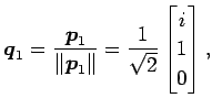 $\displaystyle \vec{q}_1= \frac{\vec{p}_1}{\Vert\vec{p}_1\Vert} = \frac{1}{\sqrt{2}} \begin{bmatrix}i \\ 1 \\ 0 \end{bmatrix},$