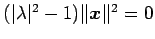 $ (\vert\lambda\vert^2-1)\Vert\vec{x}\Vert^2=0$