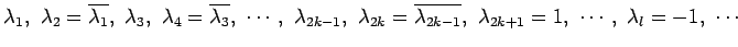 $\displaystyle \lambda_1,\,\,\lambda_2=\overline{\lambda_1},\,\, \lambda_3,\,\,\...
...lambda_{2k-1}},\,\, \lambda_{2k+1}=1,\,\, \cdots,\,\, \lambda_{l}=-1,\,\,\cdots$