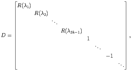 $\displaystyle D= \begin{bmatrix}R(\lambda_1) \\ & \!\!R(\lambda_2) \\ & & \!\!\...
...\\ & & & & & \ddots \\ & & & & & & -1 \\ & & & & & & & \ddots \\ \end{bmatrix},$