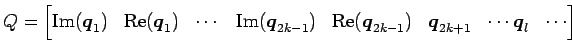 $\displaystyle Q= \begin{bmatrix}\mathrm{Im}(\vec{q}_1) & \mathrm{Re}(\vec{q}_1)...
...e}(\vec{q}_{2k-1}) & \vec{q}_{2k+1} & \cdots \vec{q}_{l} & \cdots \end{bmatrix}$