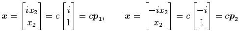 $\displaystyle \vec{x}= \begin{bmatrix}ix_2 \\ x_2 \end{bmatrix} = c \begin{bmat...
...-ix_2 \\ x_2 \end{bmatrix} = c \begin{bmatrix}-i \\ 1 \end{bmatrix} =c\vec{p}_2$