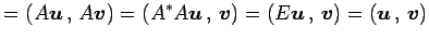 $\displaystyle = \left({A\vec{u}}\,,\,{A\vec{v}}\right)= \left({A^{*}A\vec{u}}\,...
...t)= \left({E\vec{u}}\,,\,{\vec{v}}\right)= \left({\vec{u}}\,,\,{\vec{v}}\right)$