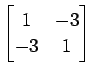 $ \displaystyle{
\begin{bmatrix}
1 & -3 \\
-3 & 1
\end{bmatrix}}$