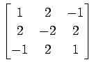 $ \displaystyle{
\begin{bmatrix}
1 & 2 & -1 \\
2 & -2 & 2 \\
-1 & 2 & 1
\end{bmatrix}}$