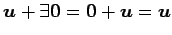 $ \vec{u}+\exists\vec{0}=
\vec{0}+\vec{u}=\vec{u}$