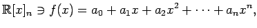 $\displaystyle \mathbb{R}[x]_n\ni f(x)=a_{0}+a_{1}x+a_{2}x^2+\cdots+a_{n}x^{n},$