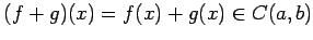 $\displaystyle (f+g)(x)=f(x)+g(x)\in C(a,b)$