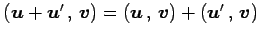 $ \left({\vec{u}+\vec{u}'}\,,\,{\vec{v}}\right)=
\left({\vec{u}}\,,\,{\vec{v}}\right)+\left({\vec{u}'}\,,\,{\vec{v}}\right)$