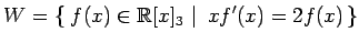 $\displaystyle W=\left\{\left.\,{f(x)\in\mathbb{R}[x]_3}\,\,\right\vert\,\,{xf'(x)=2f(x)}\,\right\}$