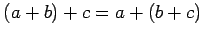 $ (a+b)+c=a+(b+c)$