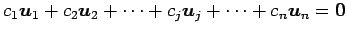 $\displaystyle c_1\vec{u}_1+ c_2\vec{u}_2+ \cdots+ c_j\vec{u}_j+ \cdots+ c_n\vec{u}_n= \vec{0}$