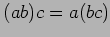 $ (ab)c=a(bc)$