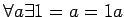 $ \forall a\exists1=a=1a$