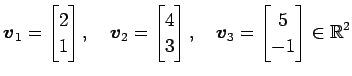 $\displaystyle \vec{v}_1= \begin{bmatrix}2 \\ 1 \end{bmatrix},\quad \vec{v}_2= \...
...{bmatrix},\quad \vec{v}_3= \begin{bmatrix}5 \\ -1 \end{bmatrix} \in\mathbb{R}^2$