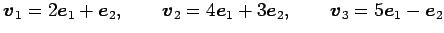 $\displaystyle \vec{v}_1=2\vec{e}_1+\vec{e}_2, \qquad \vec{v}_2=4\vec{e}_1+3\vec{e}_2, \qquad \vec{v}_3=5\vec{e}_1-\vec{e}_2$