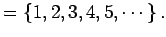 $\displaystyle =\left\{1,2,3,4,5,\cdots\right\}.$