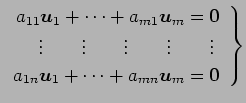 $\displaystyle \left. \begin{array}{r} a_{11}\vec{u}_1+\cdots+a_{m1}\vec{u}_m=\v...
...vdots\,\,\\ a_{1n}\vec{u}_1+\cdots+a_{mn}\vec{u}_m=\vec{0} \end{array} \right\}$