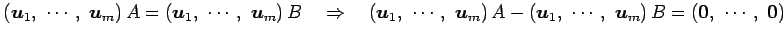 $\displaystyle \left(\vec{u}_1,\,\, \cdots,\,\, \vec{u}_m\right)A = \left(\vec{u...
...\, \cdots,\,\, \vec{u}_m\right)B= \left(\vec{0},\,\, \cdots,\,\, \vec{0}\right)$