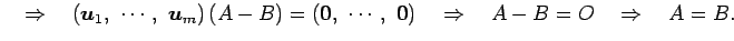 $\displaystyle \quad\Rightarrow\quad \left(\vec{u}_1,\,\, \cdots,\,\, \vec{u}_m\...
...cdots,\,\, \vec{0}\right)\quad\Rightarrow\quad A-B=O \quad\Rightarrow\quad A=B.$