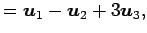 $\displaystyle = \vec{u}_1-\vec{u}_2+3\vec{u}_3,$