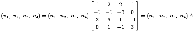 $\displaystyle \left(\vec{v}_1,\,\, \vec{v}_2,\,\, \vec{v}_3,\,\, \vec{v}_4\righ...
...bmatrix} = \left(\vec{u}_1,\,\, \vec{u}_2,\,\, \vec{u}_3,\,\, \vec{u}_4\right)A$