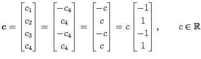 $\displaystyle \vec{c}= \begin{bmatrix}c_1 \\ c_2 \\ c_3 \\ c_4 \end{bmatrix} = ...
...rix} = c \begin{bmatrix}-1 \\ 1 \\ -1 \\ 1 \end{bmatrix}, \qquad c\in\mathbb{R}$