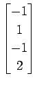 $ \displaystyle{
\begin{bmatrix}
-1 \\ 1 \\ -1 \\ 2
\end{bmatrix}}$