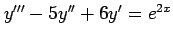 $ y'''-5y''+6y'=e^{2x}$