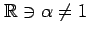 $ \mathbb{R}\ni\alpha\neq1$